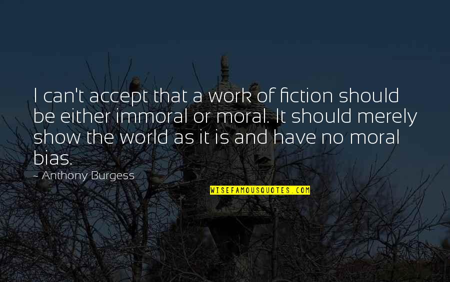 Immoral Quotes By Anthony Burgess: I can't accept that a work of fiction