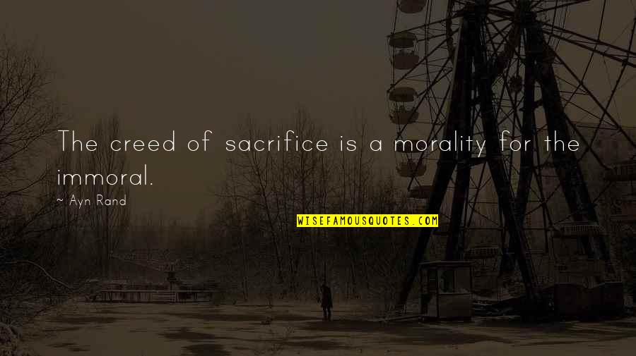 Immoral Quotes By Ayn Rand: The creed of sacrifice is a morality for