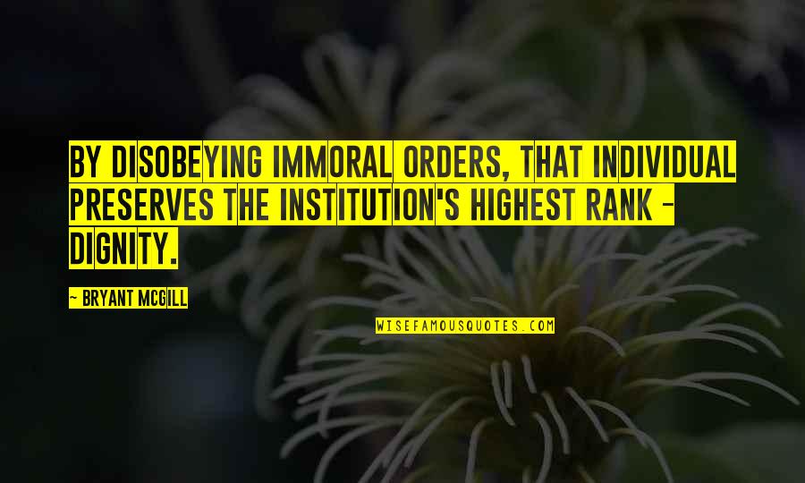 Immoral Quotes By Bryant McGill: By disobeying immoral orders, that individual preserves the