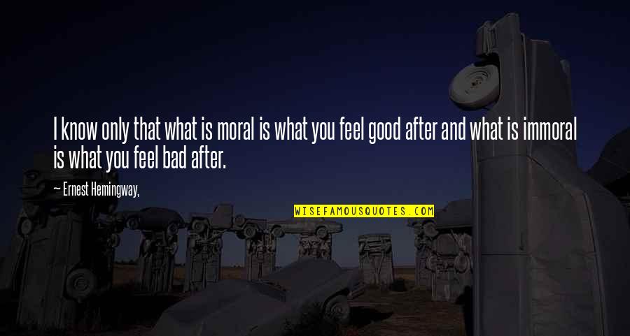Immoral Quotes By Ernest Hemingway,: I know only that what is moral is