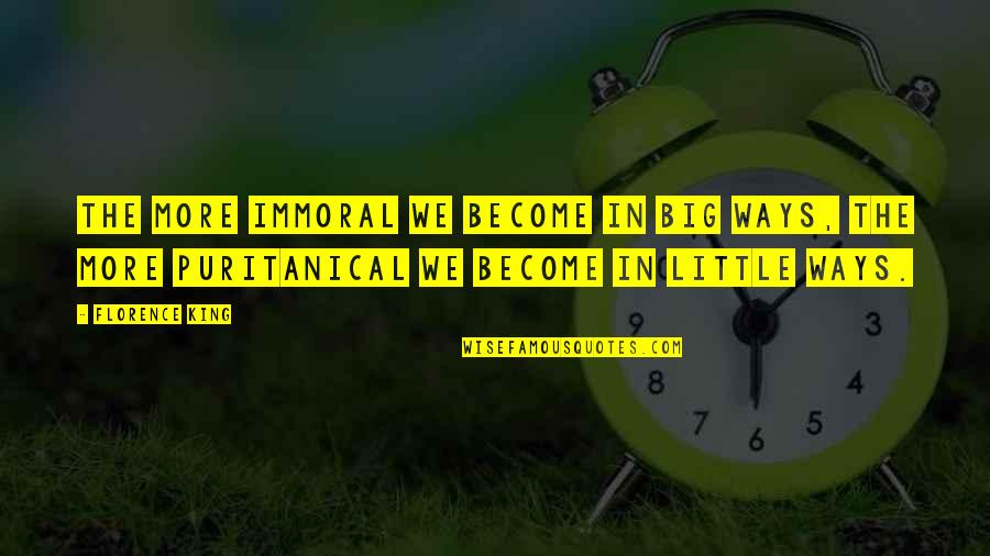 Immoral Quotes By Florence King: The more immoral we become in big ways,