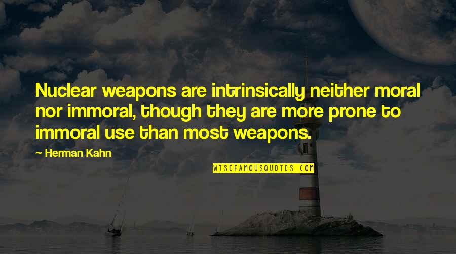 Immoral Quotes By Herman Kahn: Nuclear weapons are intrinsically neither moral nor immoral,