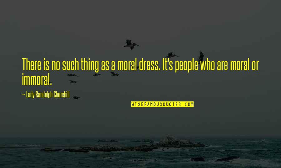 Immoral Quotes By Lady Randolph Churchill: There is no such thing as a moral