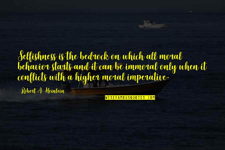 Immoral Quotes By Robert A. Heinlein: Selfishness is the bedrock on which all moral