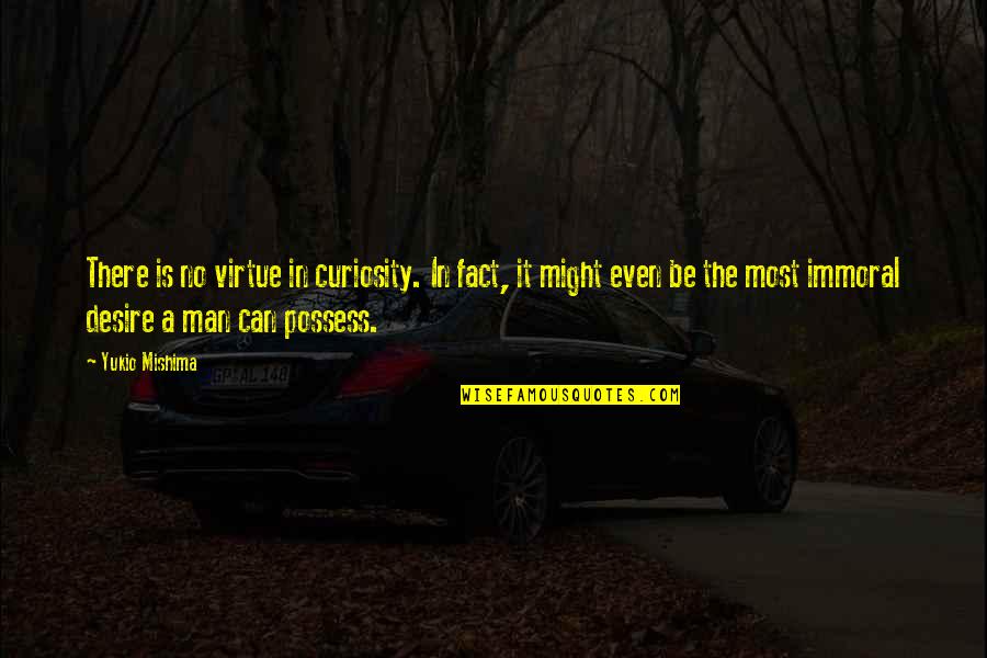 Immoral Virtue Quotes By Yukio Mishima: There is no virtue in curiosity. In fact,