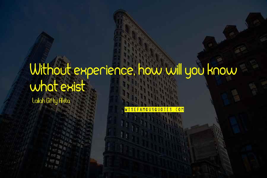 Immoralexx Quotes By Lailah Gifty Akita: Without experience, how will you know what exist?