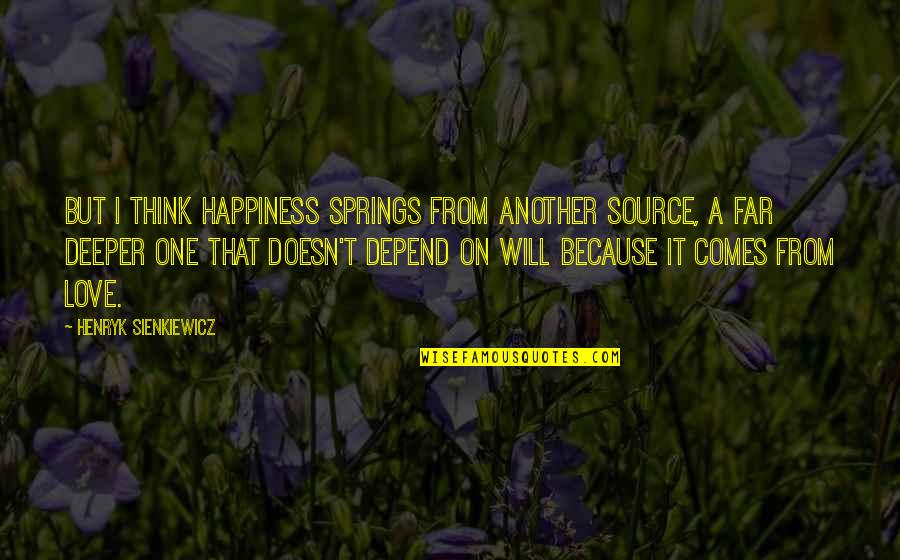 Immoralism Quotes By Henryk Sienkiewicz: But I think happiness springs from another source,