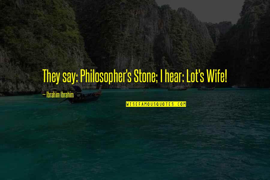 Immoralistic Quotes By Ibrahim Ibrahim: They say: Philosopher's Stone; I hear: Lot's Wife! Immoralistic Quotes By Ibrahim Ibrahim: They say: Philosopher's Stone; I hear: Lot's Wife!