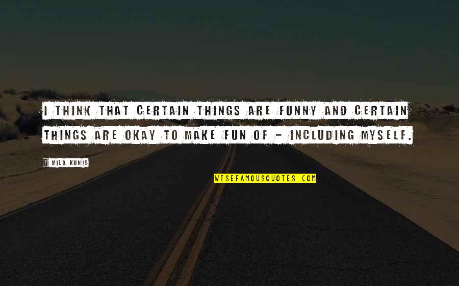 Immoralistic Quotes By Mila Kunis: I think that certain things are funny and Immoralistic Quotes By Mila Kunis: I think that certain things are funny and