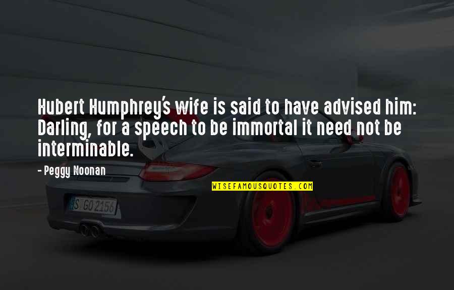 Immortal For Quotes By Peggy Noonan: Hubert Humphrey's wife is said to have advised Immortal For Quotes By Peggy Noonan: Hubert Humphrey's wife is said to have advised