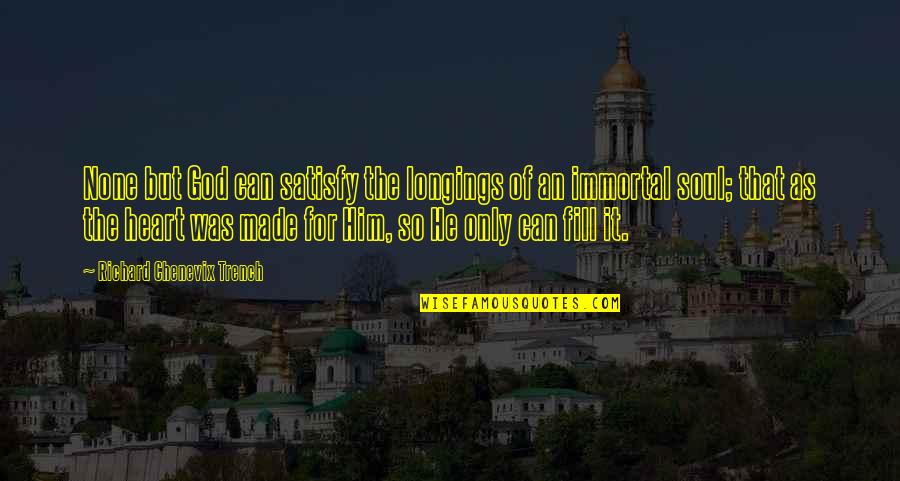 Immortal For Quotes By Richard Chenevix Trench: None but God can satisfy the longings of Immortal For Quotes By Richard Chenevix Trench: None but God can satisfy the longings of