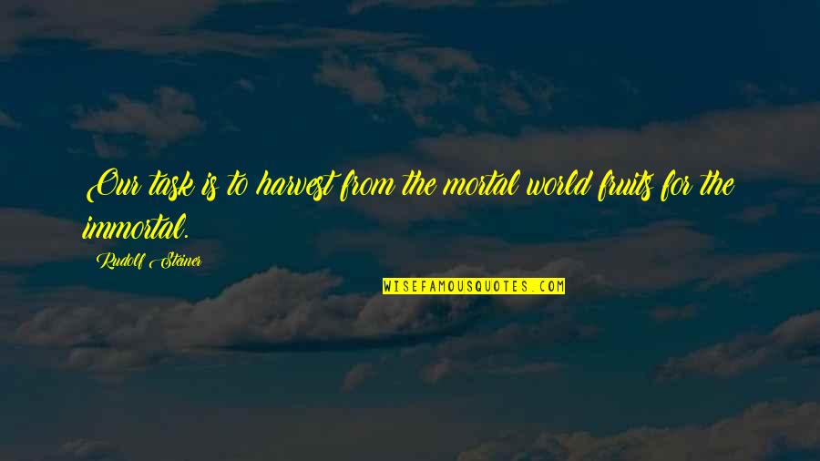 Immortal For Quotes By Rudolf Steiner: Our task is to harvest from the mortal