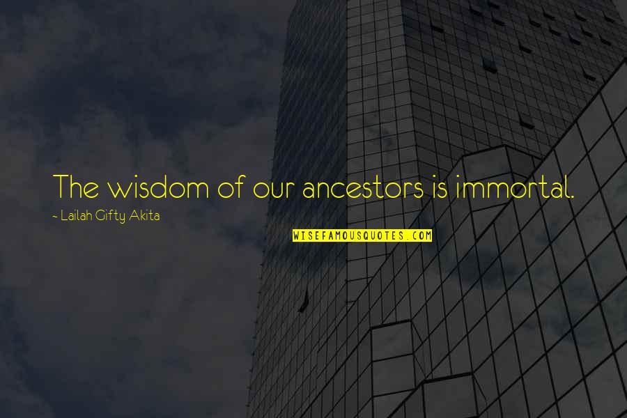 Immortal Philosophy Quotes By Lailah Gifty Akita: The wisdom of our ancestors is immortal. Immortal Philosophy Quotes By Lailah Gifty Akita: The wisdom of our ancestors is immortal.