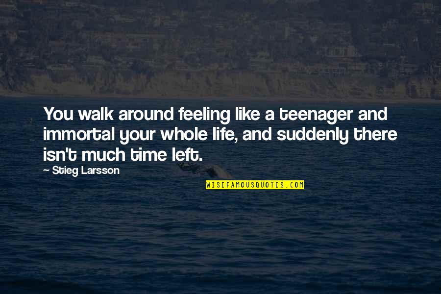 Immortal Philosophy Quotes By Stieg Larsson: You walk around feeling like a teenager and Immortal Philosophy Quotes By Stieg Larsson: You walk around feeling like a teenager and