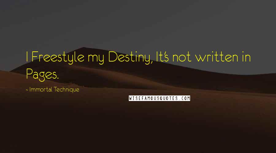 Immortal Technique quotes: I Freestyle my Destiny, It's not written in Pages.