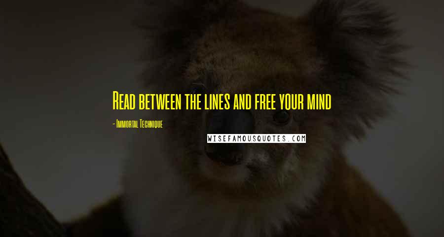 Immortal Technique quotes: Read between the lines and free your mind
