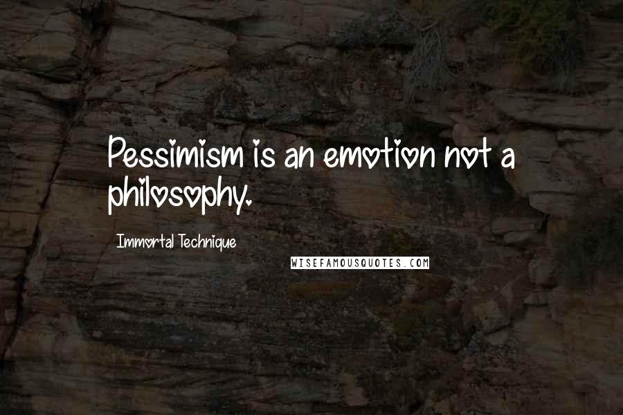 Immortal Technique quotes: Pessimism is an emotion not a philosophy.