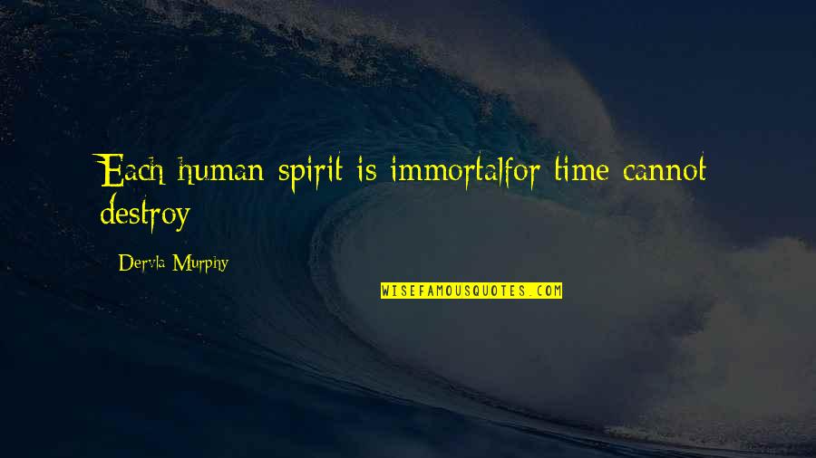 Immortalfor Quotes By Dervla Murphy: Each human spirit is immortalfor time cannot destroy