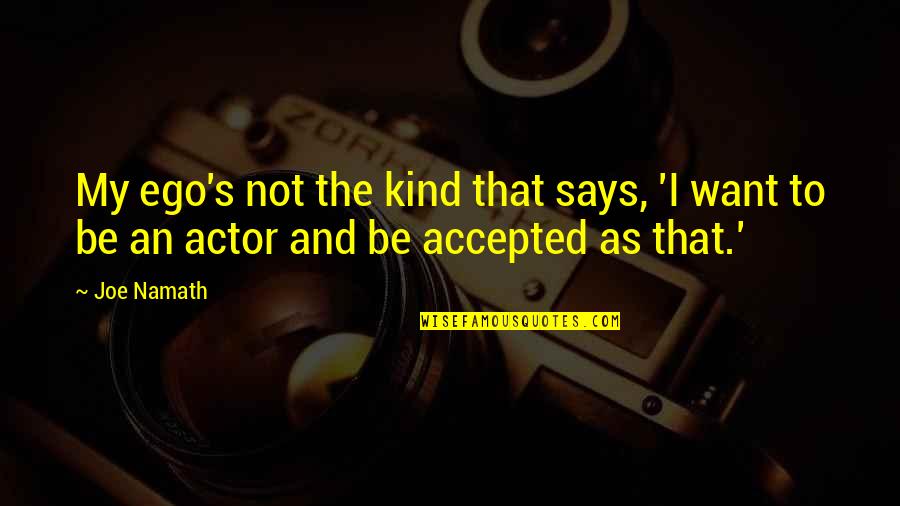 Immortalis Art Quotes By Joe Namath: My ego's not the kind that says, 'I