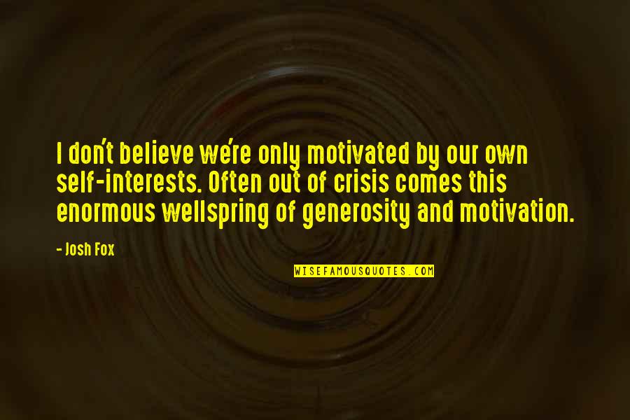 Immortalis Art Quotes By Josh Fox: I don't believe we're only motivated by our