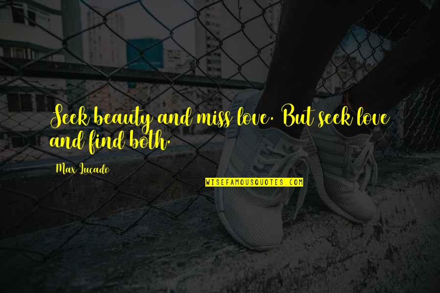 Immortalis Quotes By Max Lucado: Seek beauty and miss love. But seek love