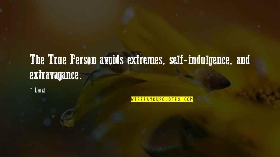 Immortalisation Quotes By Laozi: The True Person avoids extremes, self-indulgence, and extravagance.