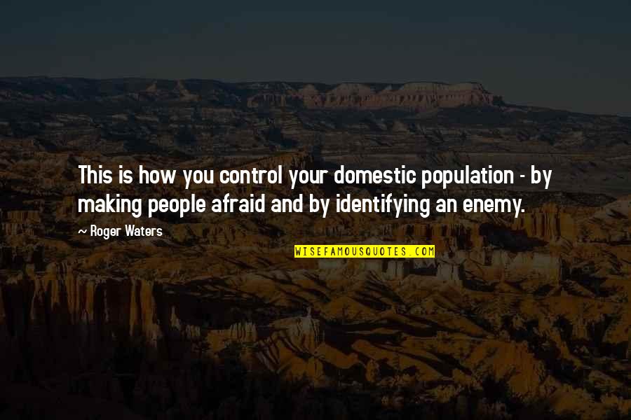 Immortalists Quotes By Roger Waters: This is how you control your domestic population Immortalists Quotes By Roger Waters: This is how you control your domestic population
