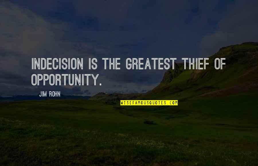 Immortality Ode Quotes By Jim Rohn: Indecision is the greatest thief of opportunity.