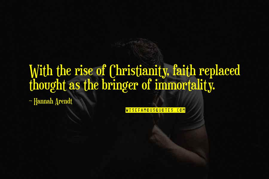 Immortality Of Art Quotes By Hannah Arendt: With the rise of Christianity, faith replaced thought
