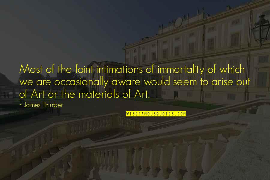Immortality Of Art Quotes By James Thurber: Most of the faint intimations of immortality of