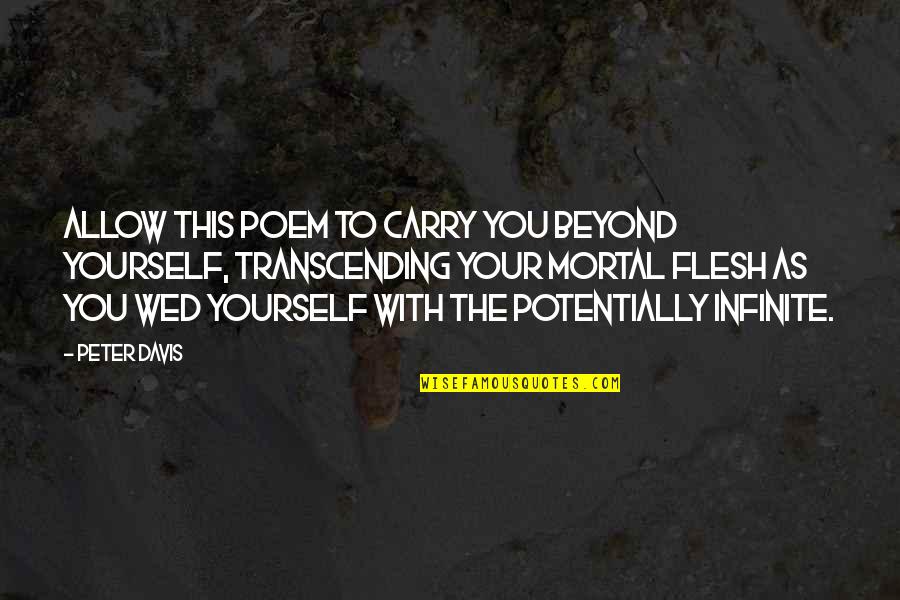 Immortality Of Art Quotes By Peter Davis: Allow this poem to carry you beyond yourself,