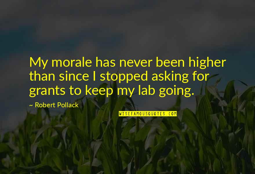 Immortality Of Art Quotes By Robert Pollack: My morale has never been higher than since