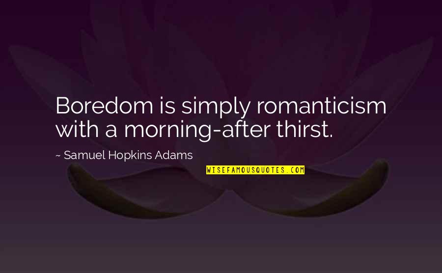 Immortality Of Art Quotes By Samuel Hopkins Adams: Boredom is simply romanticism with a morning-after thirst.