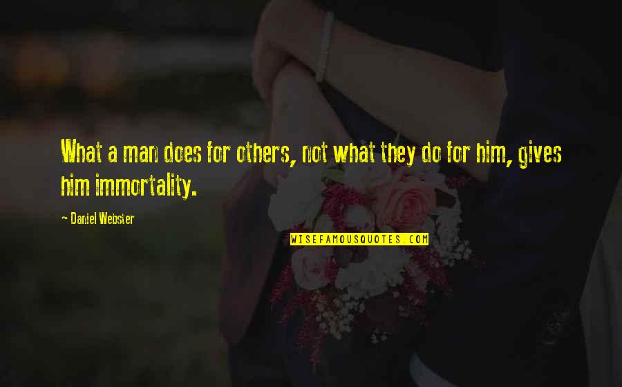 Immortality Of Man Quotes By Daniel Webster: What a man does for others, not what