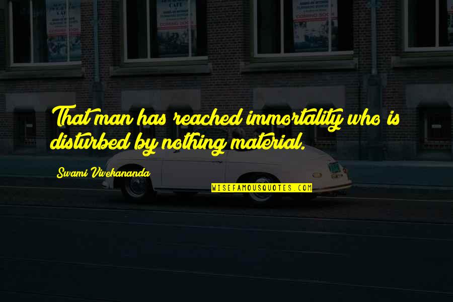 Immortality Of Man Quotes By Swami Vivekananda: That man has reached immortality who is disturbed