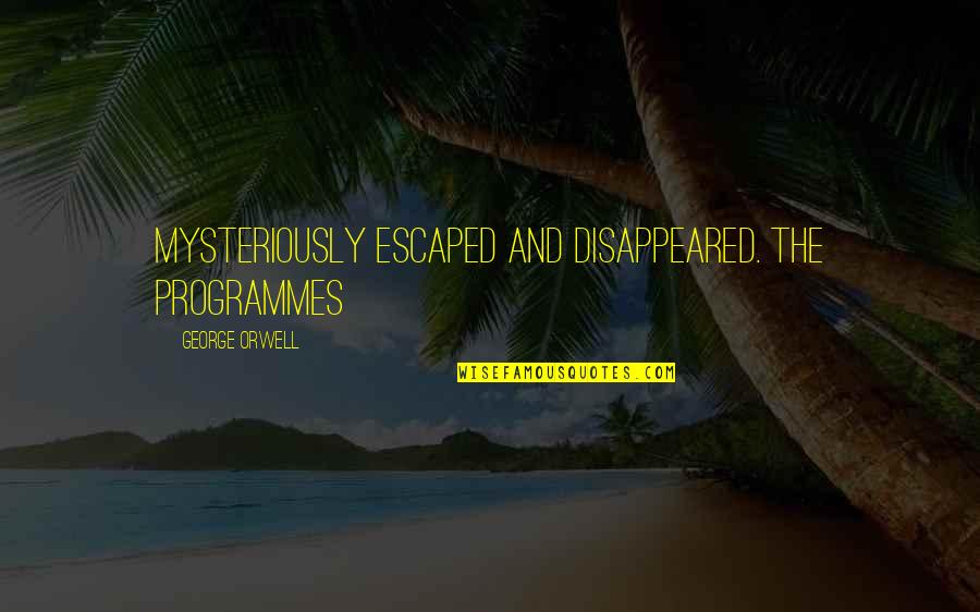 Immortality Quotes And Quotes By George Orwell: Mysteriously escaped and disappeared. The programmes
