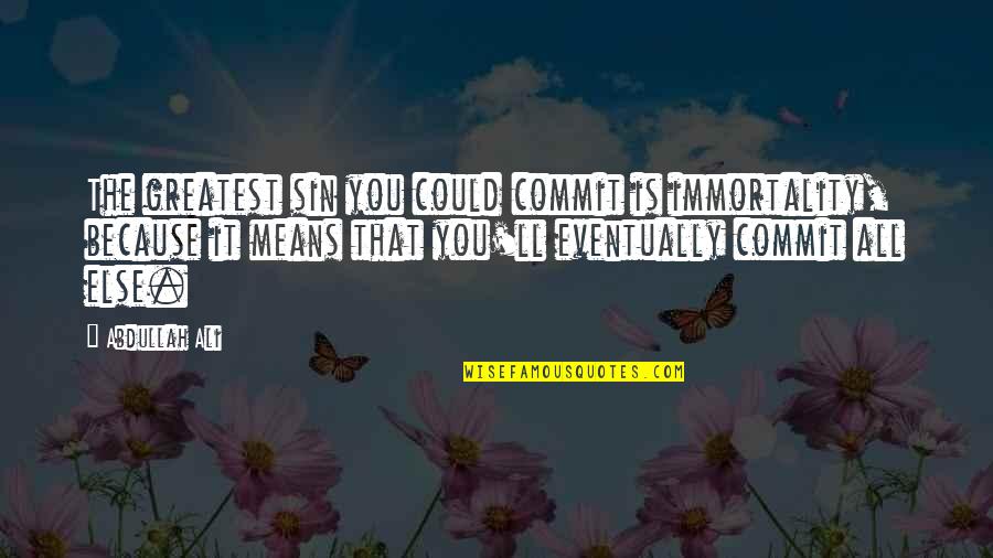 Immortality Quotes By Abdullah Ali: The greatest sin you could commit is immortality,