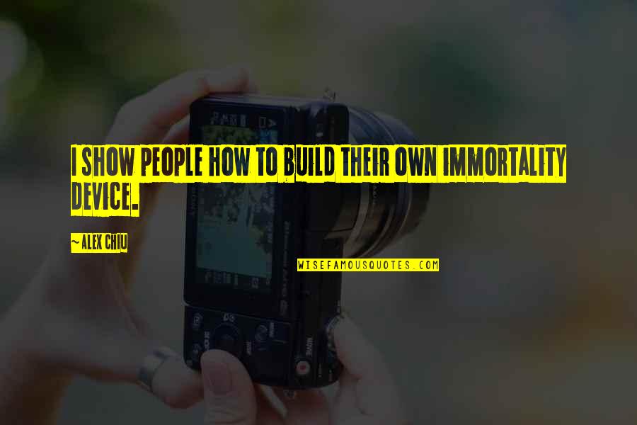 Immortality Quotes By Alex Chiu: I show people how to build their own