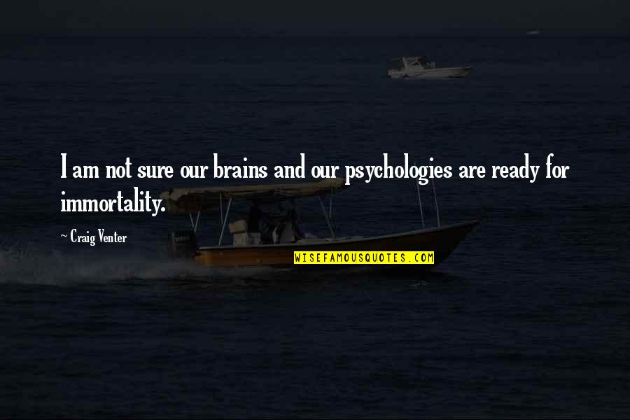 Immortality Quotes By Craig Venter: I am not sure our brains and our