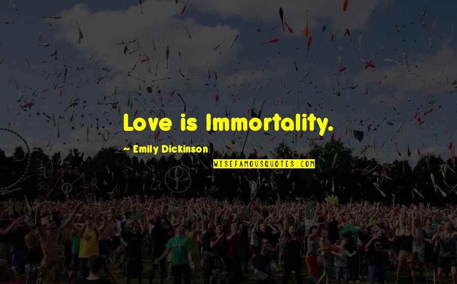 Immortality Quotes By Emily Dickinson: Love is Immortality.