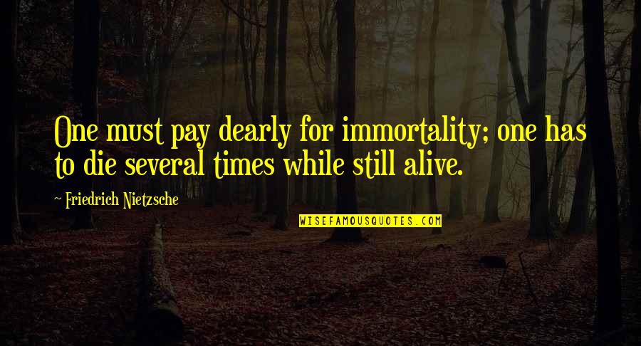 Immortality Quotes By Friedrich Nietzsche: One must pay dearly for immortality; one has