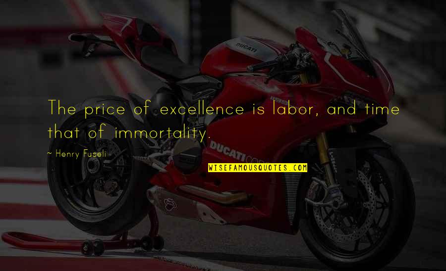 Immortality Quotes By Henry Fuseli: The price of excellence is labor, and time