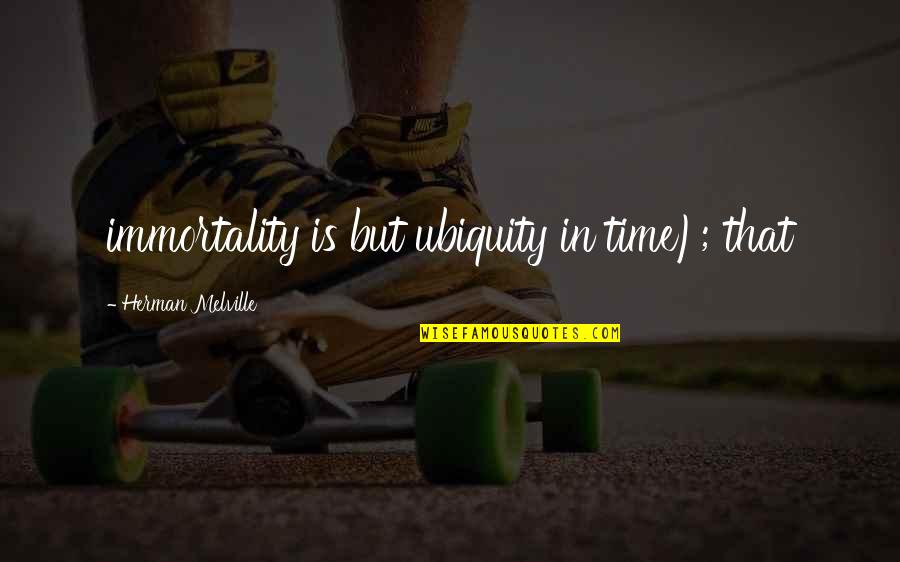 Immortality Quotes By Herman Melville: immortality is but ubiquity in time); that