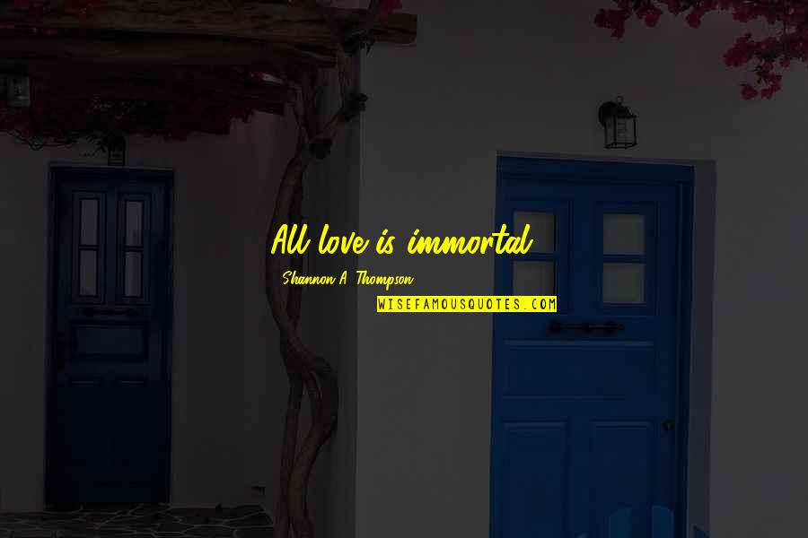 Immortality Quotes By Shannon A. Thompson: All love is immortal. Immortality Quotes By Shannon A. Thompson: All love is immortal.