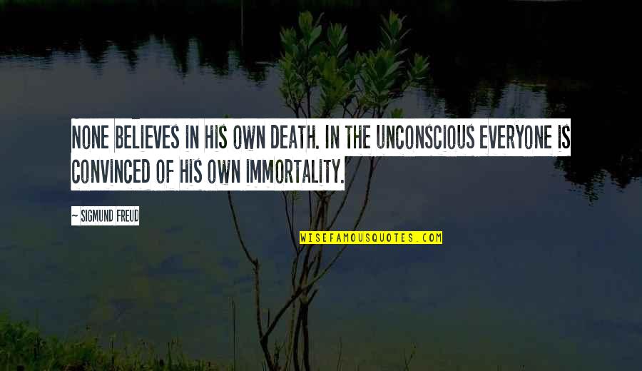 Immortality Quotes By Sigmund Freud: None believes in his own death. In the