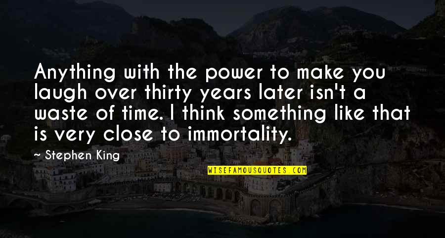 Immortality Quotes By Stephen King: Anything with the power to make you laugh