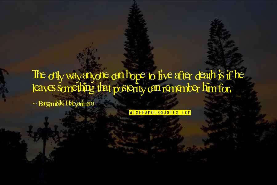 Immortality Quotes Quotes By Bangambiki Habyarimana: The only way anyone can hope to live
