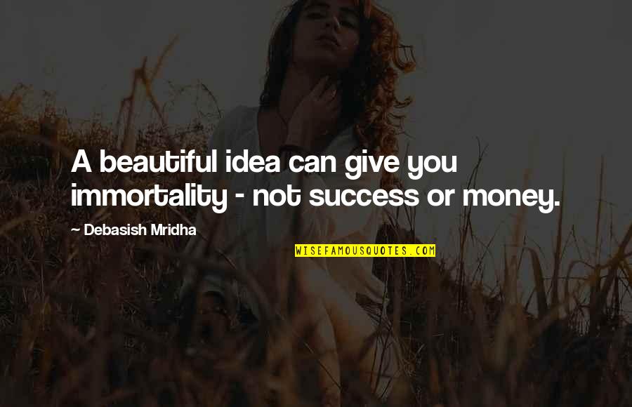 Immortality Quotes Quotes By Debasish Mridha: A beautiful idea can give you immortality -
