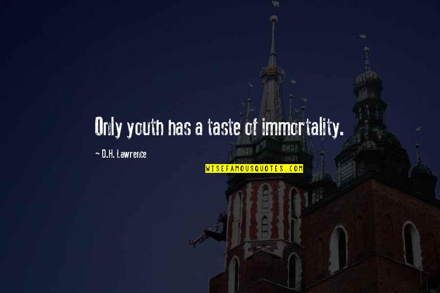 Immortality's Quotes By D.H. Lawrence: Only youth has a taste of immortality. Immortality's Quotes By D.H. Lawrence: Only youth has a taste of immortality.