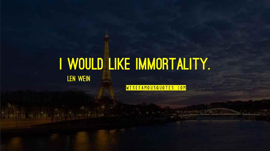 Immortality's Quotes By Len Wein: I would like immortality. Immortality's Quotes By Len Wein: I would like immortality.